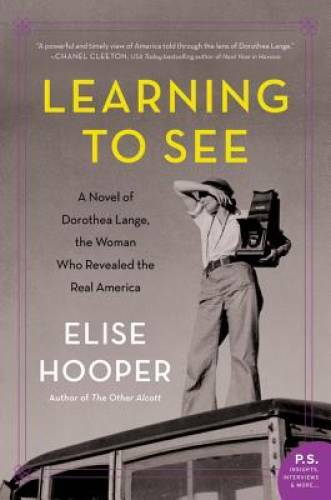 Learning to See: A Novel of Dorothea Lange, the Woman Who Revealed the Re – GOOD