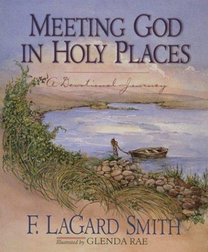 Meeting God in Holy Places: A Devotional Walk by F. Lagard Smith