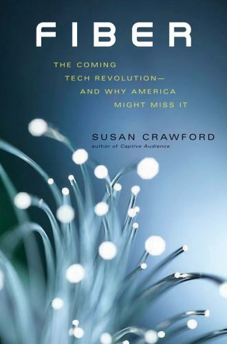 Fiber: The Coming Tech Revolution―and Why America Might Miss It Susan Crawford