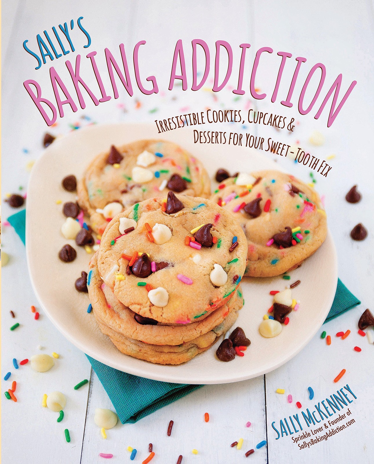 Sally’s Baking Addiction: Irresistible Cookies, Cupcakes, & Desserts for You…