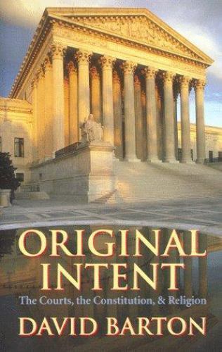 Original Intent : The Courts, the Constitution, and Religion by David Barton