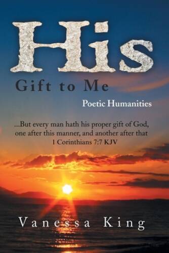 His Gift to Me: Poetic Humanities – Paperback By King, Vanessa – GOOD