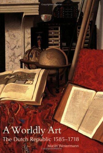 A Worldly Art: The Dutch Republic, 1585-1718, Westermann, Mariët, Very Good Book