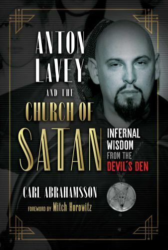 Anton LaVey and the Church of Satan: Infernal Wisdom from the Devil’s Den by Ab