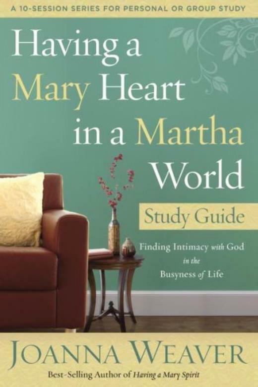 Having A Mary Heart In A Martha World Study Guide: Finding Intimacy With Go…