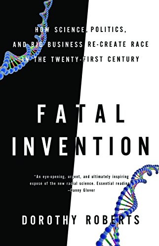 FATAL INVENTION: HOW SCIENCE, POLITICS, AND BIG BUSINESS By Dorothy Roberts NEW