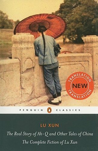 The Real Story of Ah-Q and Other Tales of China: The Complete Fiction of Lu Xun