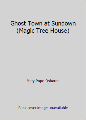 Ghost Town at Sundown (Magic Tree House) by Mary Pope Osborne