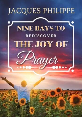 Nine Days to Rediscover the Joy of Prayer – Paperback By Jacques Philippe – GOOD