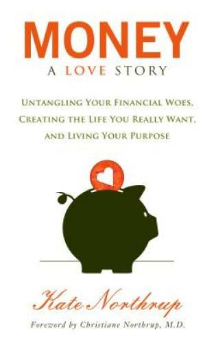 Money, A Love Story: Untangle Your Financial Woes and Create the Life You – GOOD