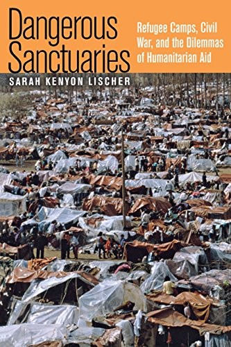 DANGEROUS SANCTUARIES: REFUGEE CAMPS, CIVIL WAR, AND THE By Sarah Kenyon Lischer