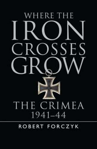 Where the Iron Crosses Grow: The Crimea 1941-44 by Robert Forczyk: Used