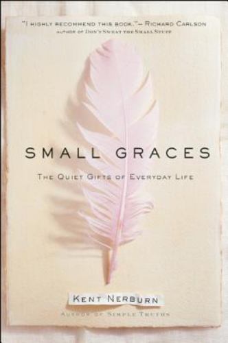 Small Graces: The Quiet Gifts of Everyday L- Kent Nerburn, 1577310721, hardcover