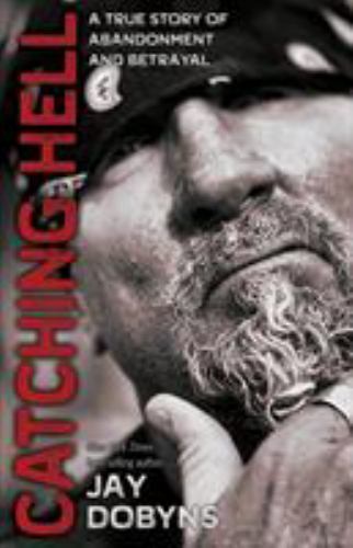 Catching Hell: A True Story of Abandonment and Betrayal, Dobyns, Jay, Excellent