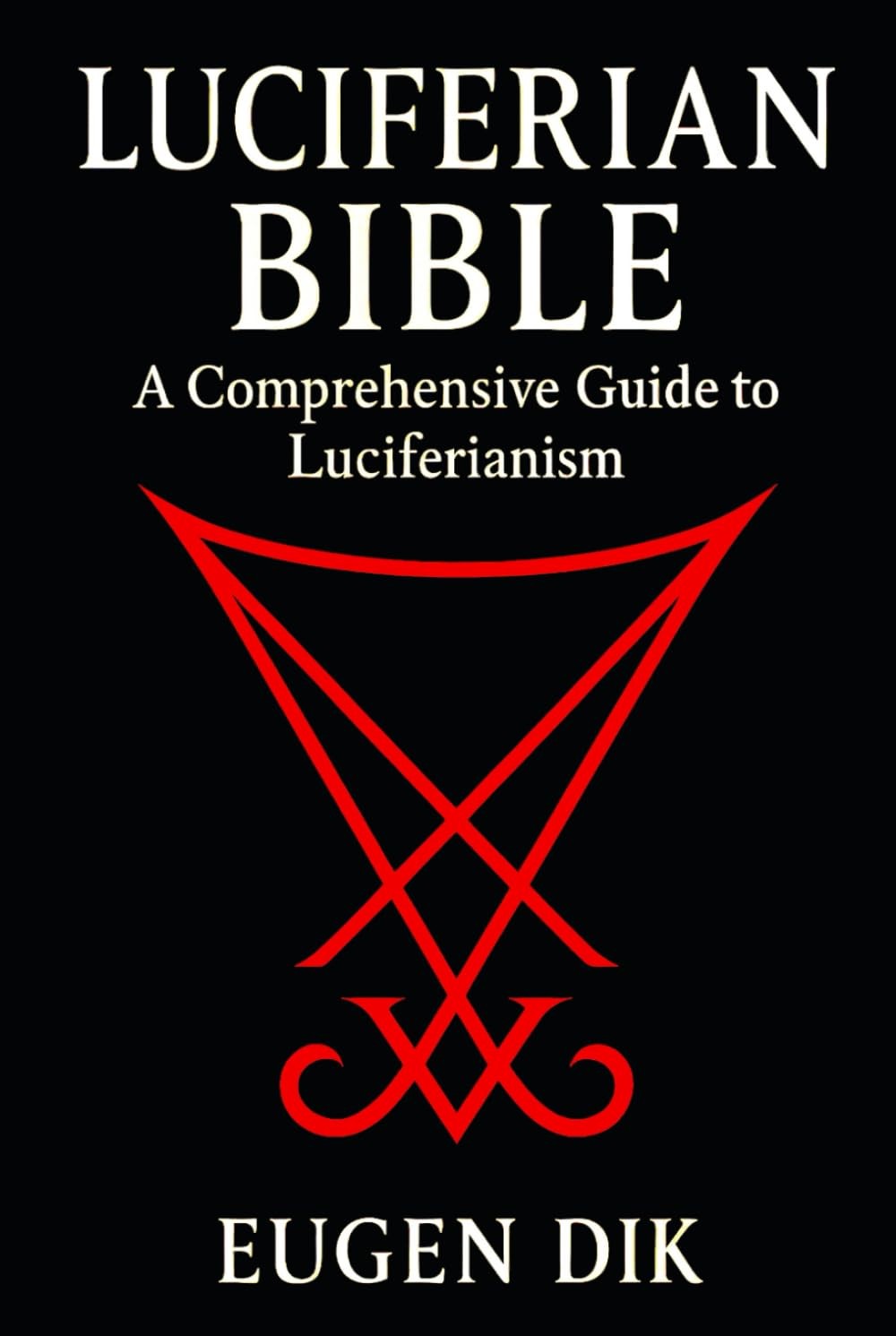 Luciferian Bible: A Comprehensive Guide to Luciferianism by Eugen Dik