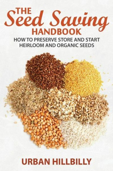 The Seed Saving Handbook: How To Preserve Store And Start Heirloo… (RePrint)
