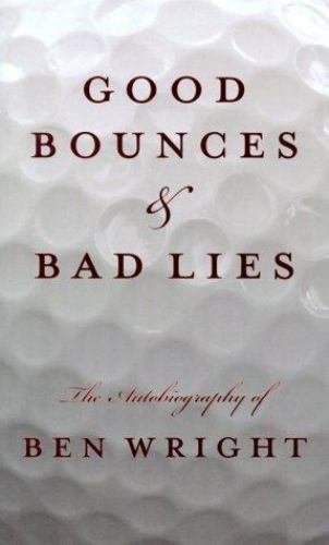 Good Bounces and Bad Lies : The Autobiography of Ben Wright by Michael Shiels