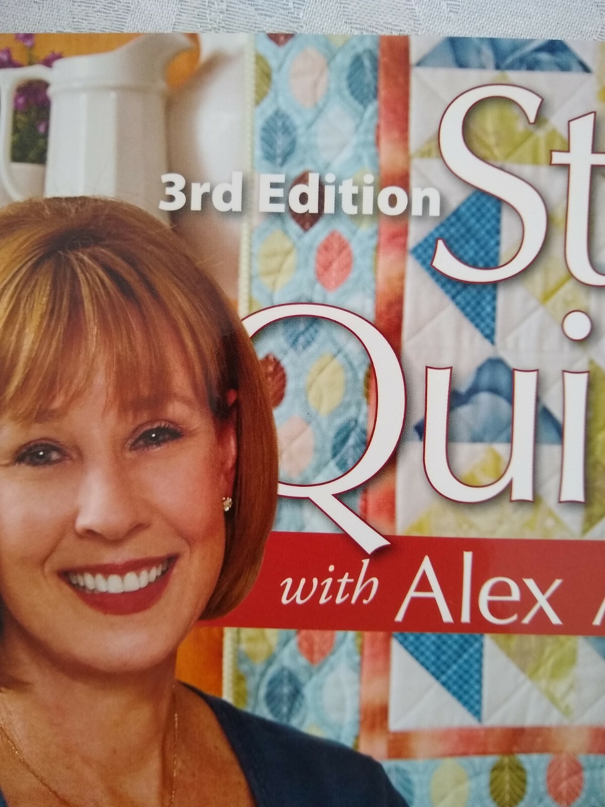Start Quilting with Alex Anderson Everything First-Time Quilters Need to Succeed