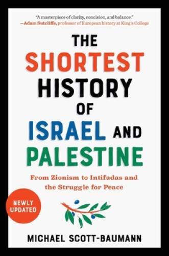 The Shortest History of Israel and Palestine: From Zionism to Intifa – VERY GOOD
