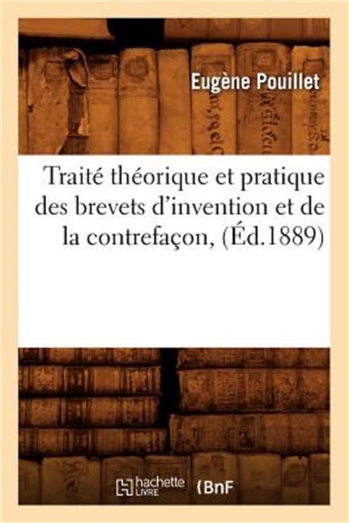 Trait� Th�orique Et Pratique Des Brevets d’Invention Et de la Contrefa�on, (�d.1