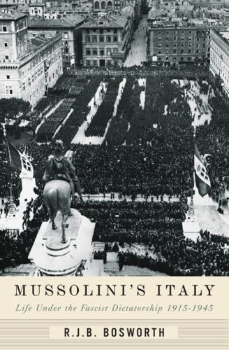 Mussolini’s Italy: Life Under the Fascist Dictatorship, 1915-1945 by