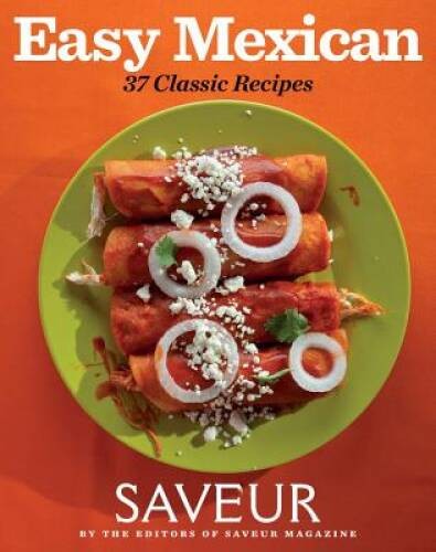 Saveur Easy Mexican: 37 Classic Recipes – Paperback – GOOD