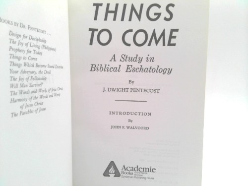 Things to Come: A Study in Biblical Eschatology (1st Ed)