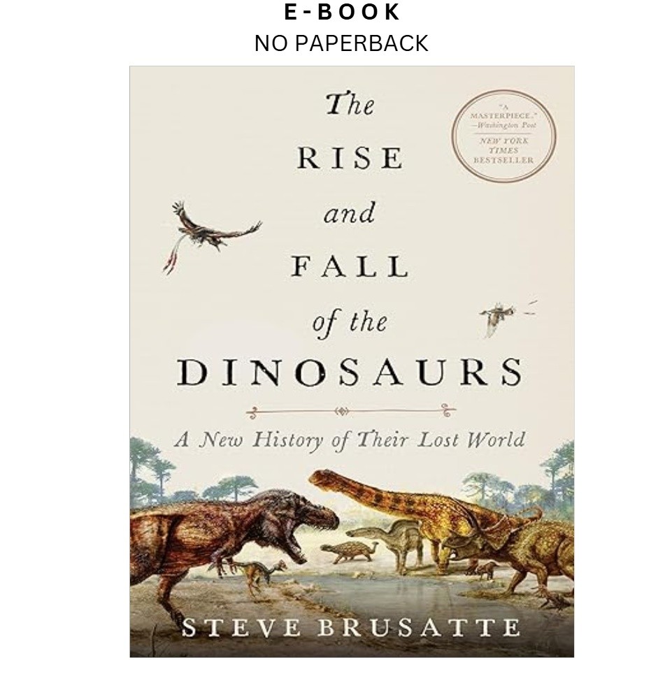 The Rise and Fall of the Dinosaurs: A New Hi, Steve Brusatte 2019