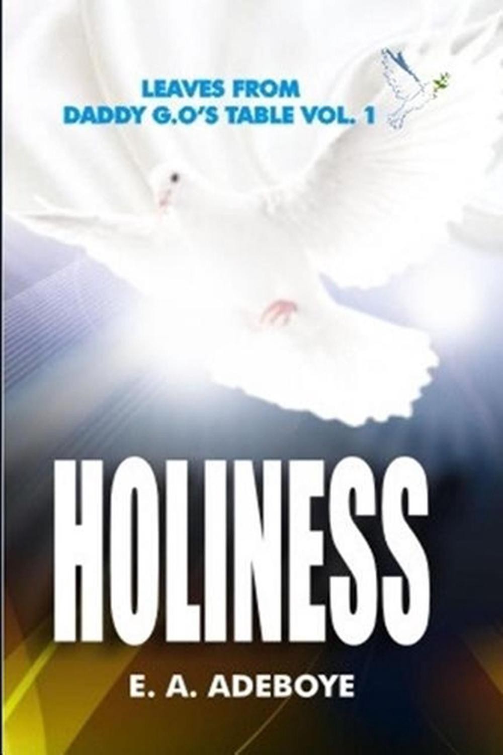 Holiness: A Collection of Messages on Holiness by E.A. Adeboye Plus: Over 150 Pr
