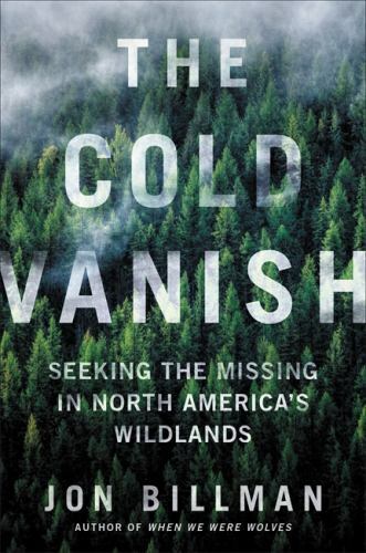 The Cold Vanish: Seeking the Missing in North America’s Wildlands by Billman, J
