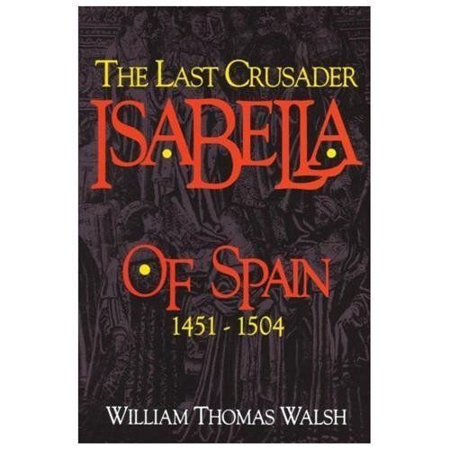 Isabella Of Spain: The Last Crusader (1451-1504) by William Thomas Walsh