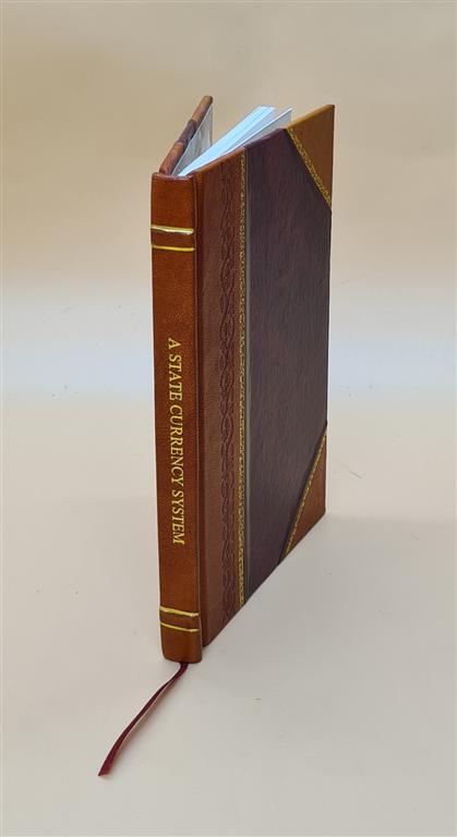 A State Currency System : To Hell With Wall Street! / By Geo. W. [Leather Bound]