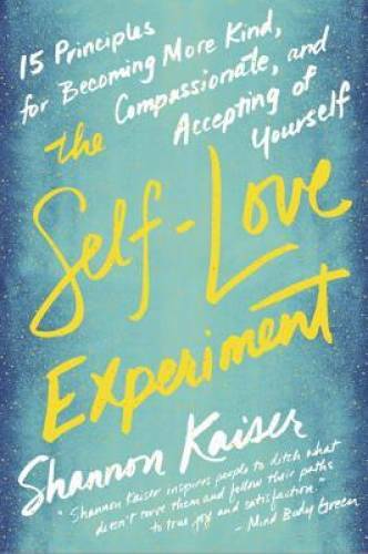 The Self-Love Experiment: Fifteen Principles for Becoming More Kind, Comp – GOOD