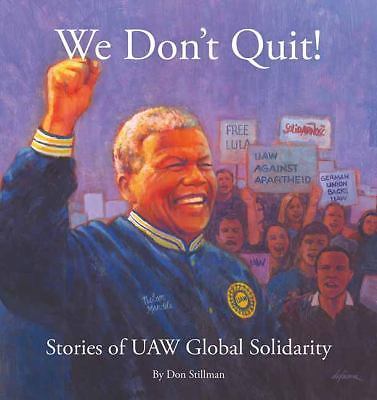 We Don’t Quit! : Stories of UAW Global Solidarity by Donald Dennis Stillman …