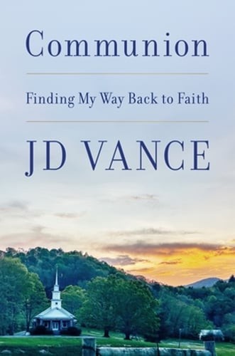 Communion: Finding My Way Back to Faith by J D Vance: New