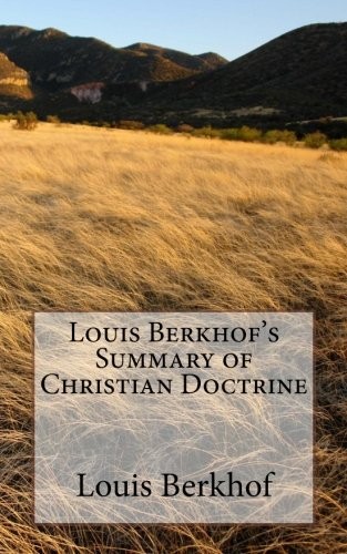 LOUIS BERKHOF’S SUMMARY OF CHRISTIAN DOCTRINE By Christopher W. Bogosh EXCELLENT