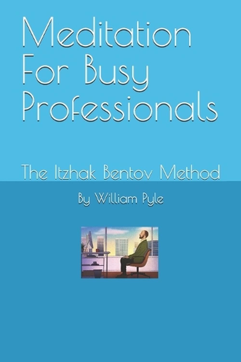 Meditation For Busy Professionals: The Itzhak Bentov Method by William Pyle Pape
