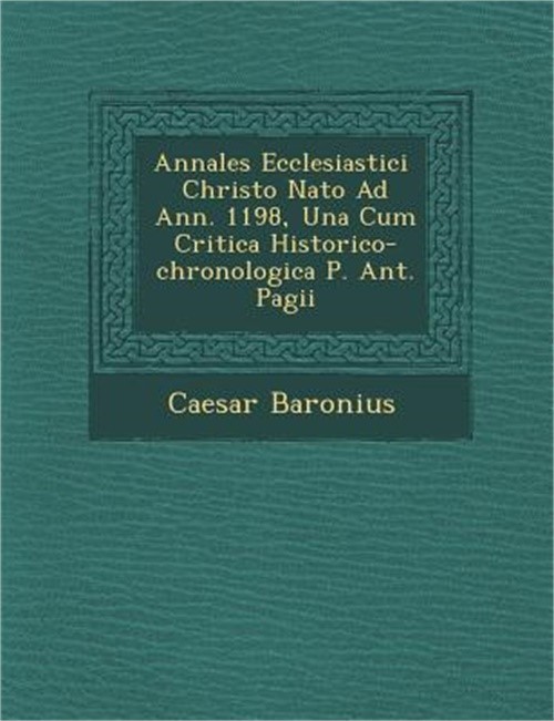 Annales Ecclesiastici � Christo Nato Ad Ann. 1198, Una Cum Critica Histor