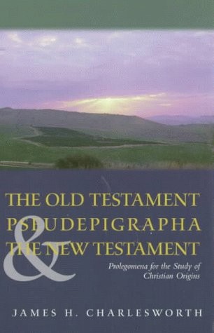 THE OLD TESTAMENT PSEUDEPIGRAPHA & THE NEW TESTAMENT By James H. Charlesworth