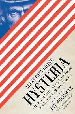 Manufacturing Hysteria: A History of Scapegoating, Surveillance, and Secrecy i..