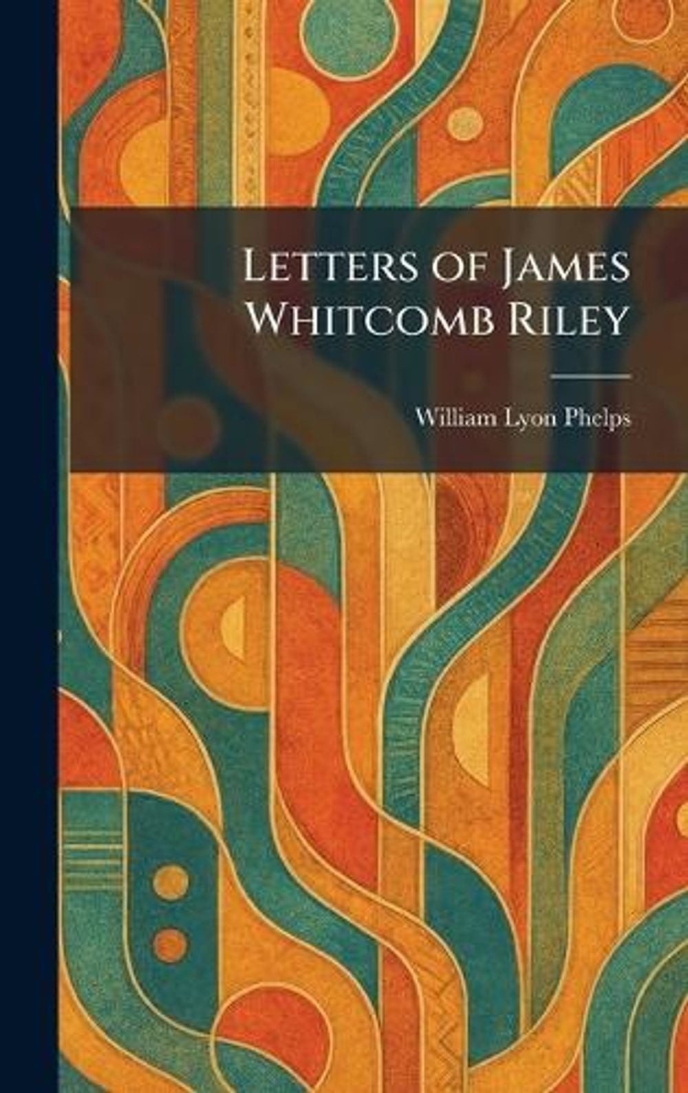 Letters of James Whitcomb Riley by William Lyon Phelps Hardcover Book