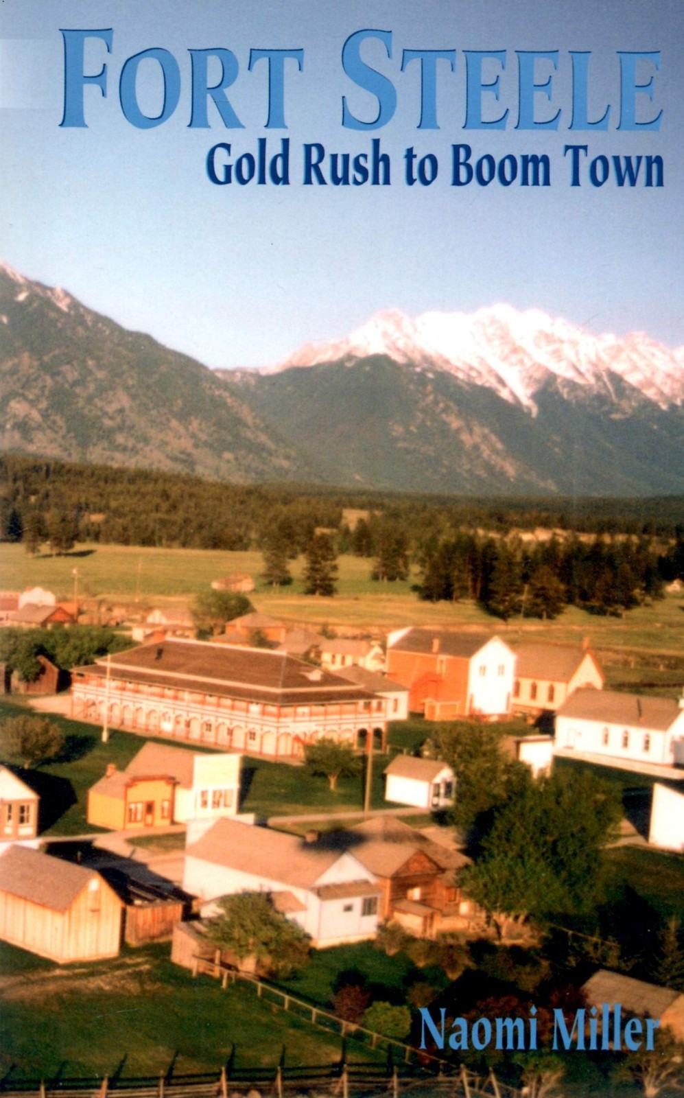 Fort Steele: Gold Rush to Boom Town – paperback Naomi Miller
