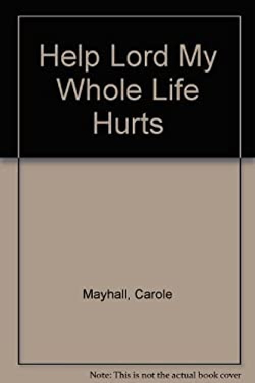 Help, Lord, My Whole Life Hurts Hardcover Carole Mayhall