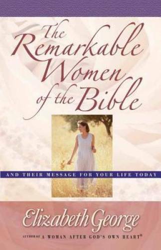 The Remarkable Women of the Bible: And Their Message for Your Life Today – GOOD