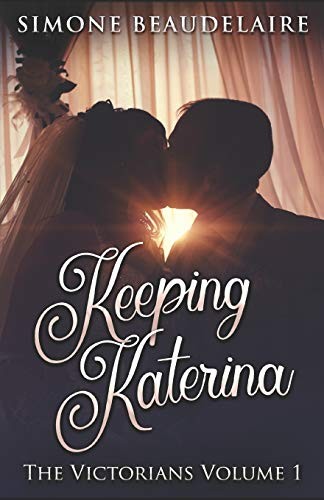 KEEPING KATERINA (THE VICTORIANS) By Simone Beaudelaire **BRAND NEW**