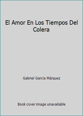 El Amor En Los Tiempos Del Colera by Gabriel García Márquez