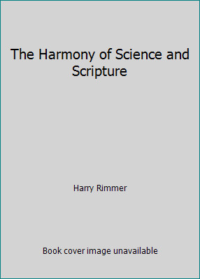 The Harmony of Science and Scripture by Harry Rimmer