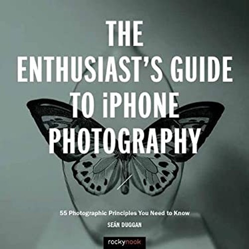 The Enthusiast’s Guide to IPhone Photography : 63 Photographic Pr