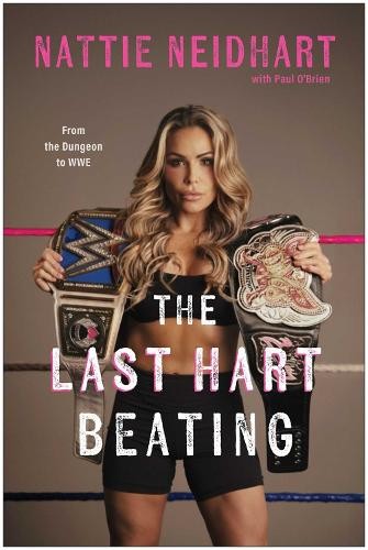 The Last Hart Beating: From the Dungeon to WWE by Neidhart, Nattie Hardback The