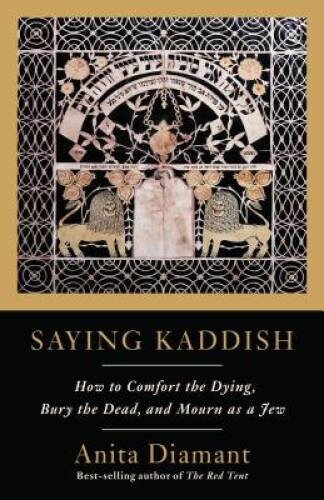 Saying Kaddish: How to Comfort the Dying, Bury the Dead, and Mourn a – GOOD